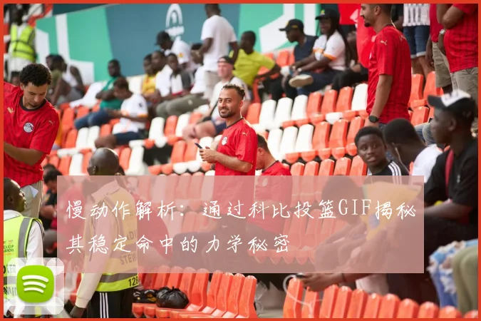 慢动作解析:通过科比投篮GIF揭秘其稳定命中的力学秘密