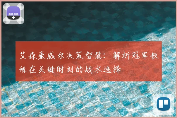 艾森豪威尔决策智慧:解析冠军教练在关键时刻的战术选择