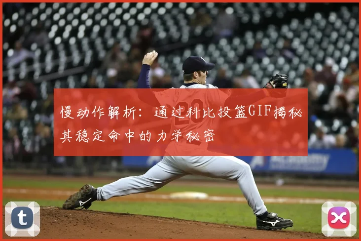 慢动作解析:通过科比投篮GIF揭秘其稳定命中的力学秘密