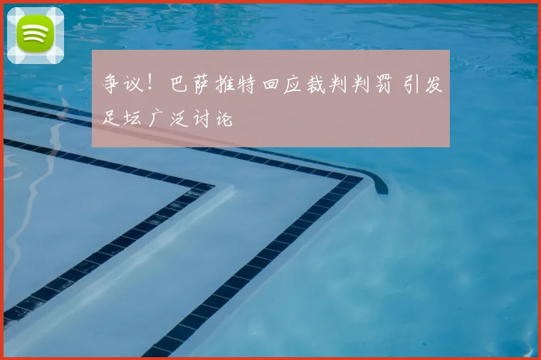 争议！巴萨推特回应裁判判罚 引发足坛广泛讨论